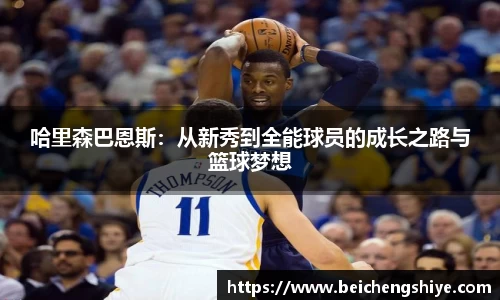 哈里森巴恩斯：从新秀到全能球员的成长之路与篮球梦想