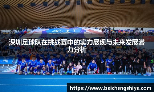 深圳足球队在挑战赛中的实力展现与未来发展潜力分析