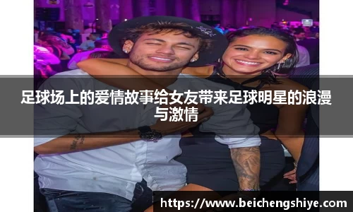 足球场上的爱情故事给女友带来足球明星的浪漫与激情