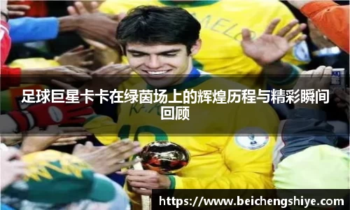 足球巨星卡卡在绿茵场上的辉煌历程与精彩瞬间回顾