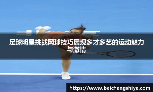 足球明星挑战网球技巧展现多才多艺的运动魅力与激情